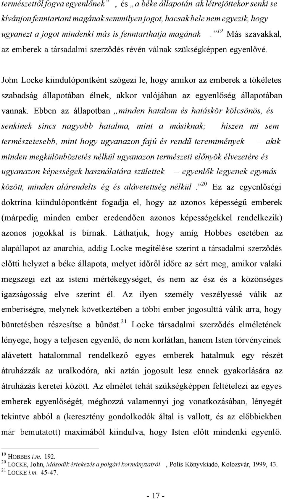 John Locke kiindulópontként szögezi le, hogy amikor az emberek a tökéletes szabadság állapotában élnek, akkor valójában az egyenlőség állapotában vannak.