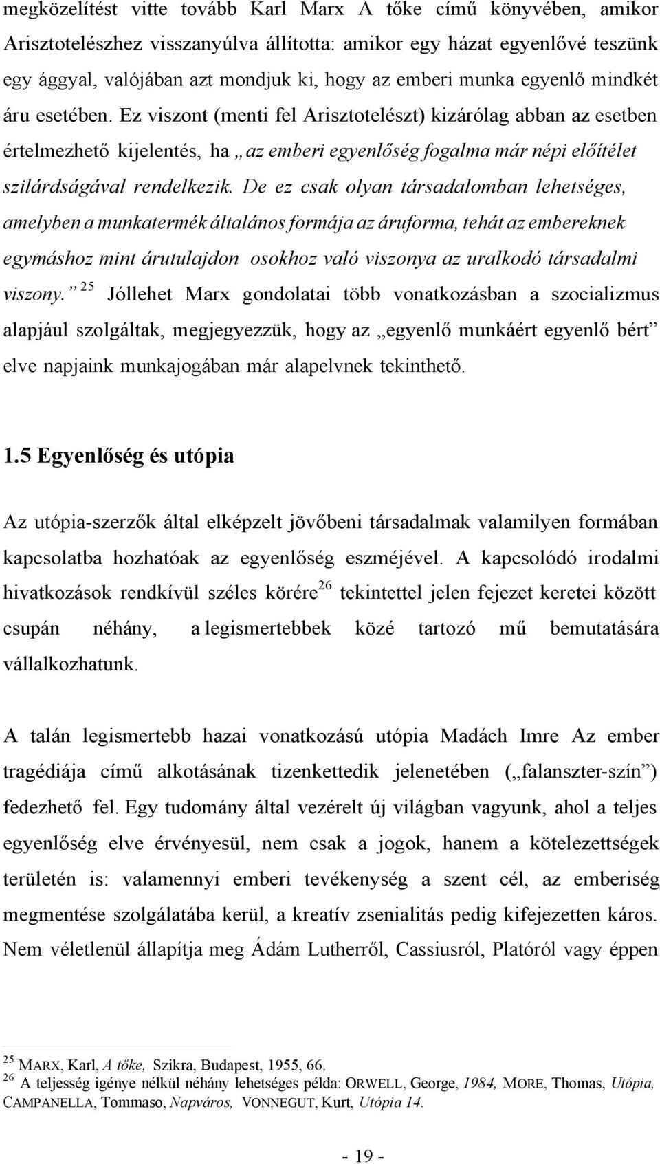 Ez viszont (menti fel Arisztotelészt) kizárólag abban az esetben értelmezhető kijelentés, ha az emberi egyenlőség fogalma már népi előítélet szilárdságával rendelkezik.