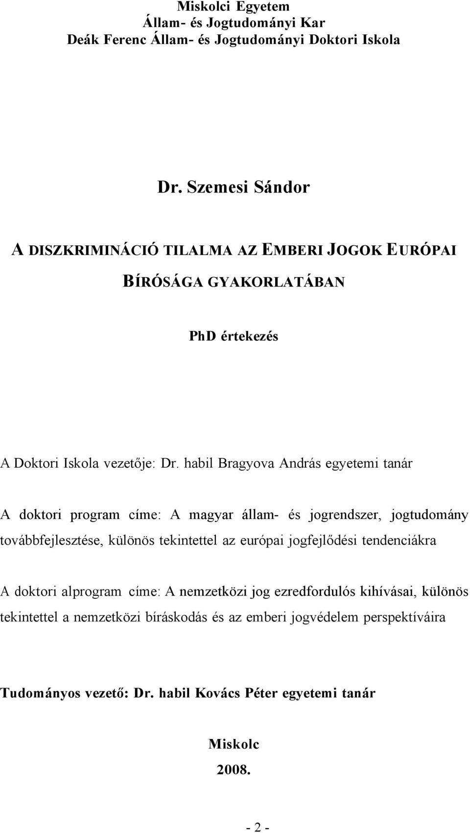 habil Bragyova András egyetemi tanár A doktori program címe: A magyar állam- és jogrendszer, jogtudomány továbbfejlesztése, különös tekintettel az európai