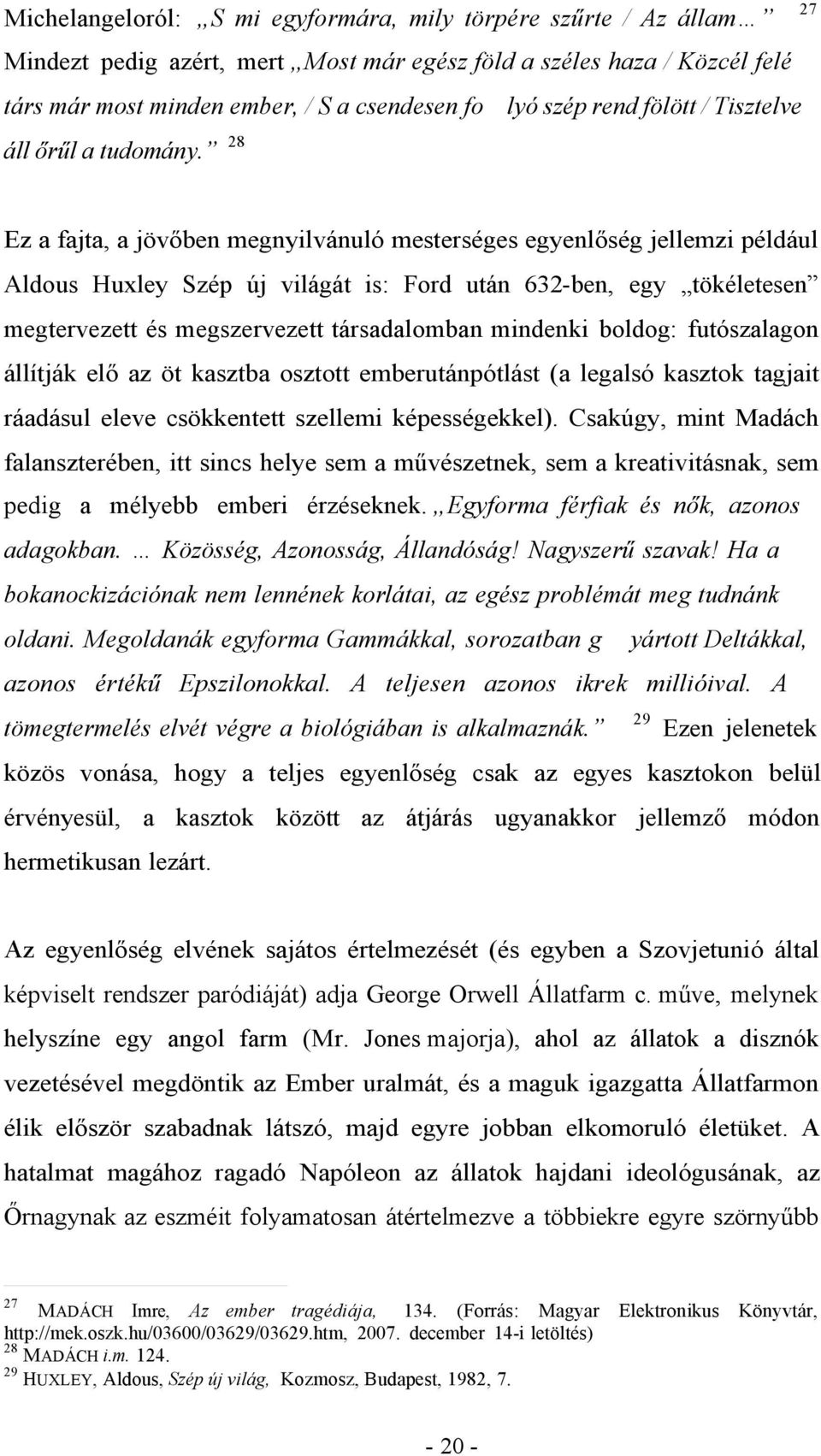 28 Ez a fajta, a jövőben megnyilvánuló mesterséges egyenlőség jellemzi például Aldous Huxley Szép új világát is: Ford után 632-ben, egy tökéletesen megtervezett és megszervezett társadalomban