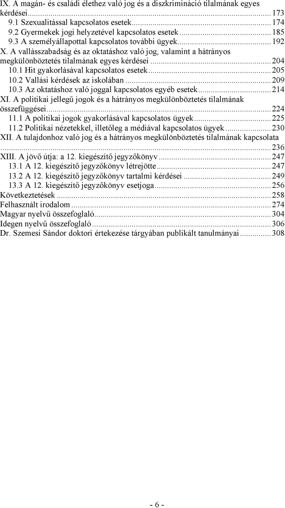 1 Hit gyakorlásával kapcsolatos esetek... 205 10.2 Vallási kérdések az iskolában... 209 10.3 Az oktatáshoz való joggal kapcsolatos egyéb esetek... 214 XI.