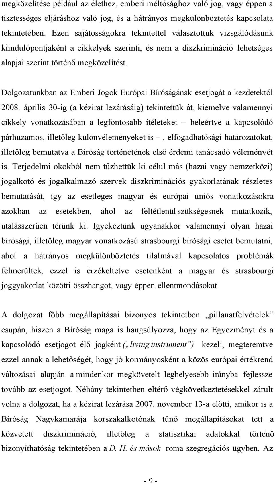 Dolgozatunkban az Emberi Jogok Európai Bíróságának esetjogát a kezdetektől 2008.