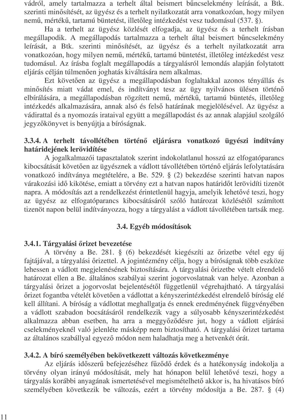 Ha a terhelt az ügyész közlését elfogadja, az ügyész és a terhelt írásban megállapodik. A megállapodás tartalmazza a terhelt által beismert bncselekmény leírását, a Btk.