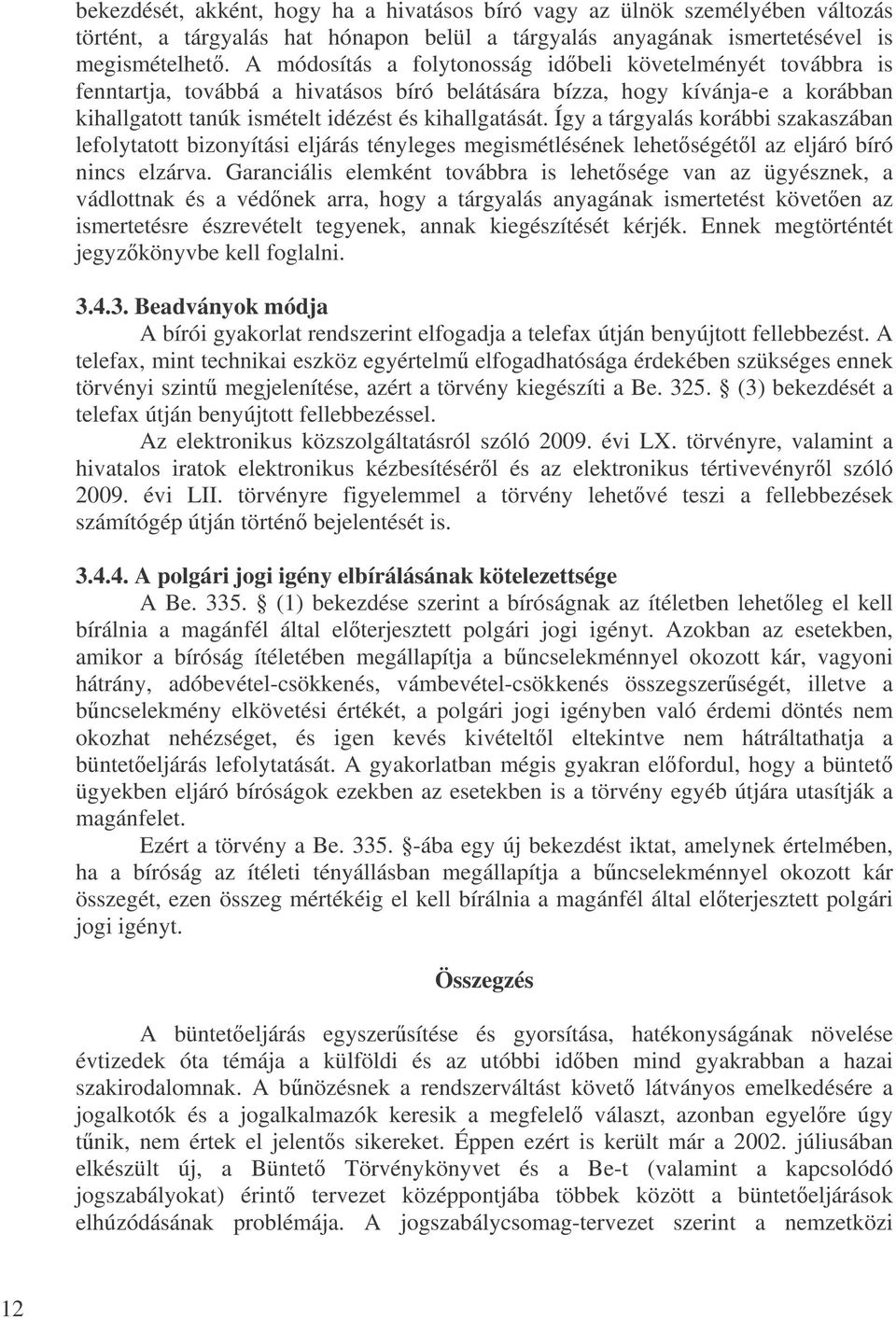 Így a tárgyalás korábbi szakaszában lefolytatott bizonyítási eljárás tényleges megismétlésének lehetségétl az eljáró bíró nincs elzárva.