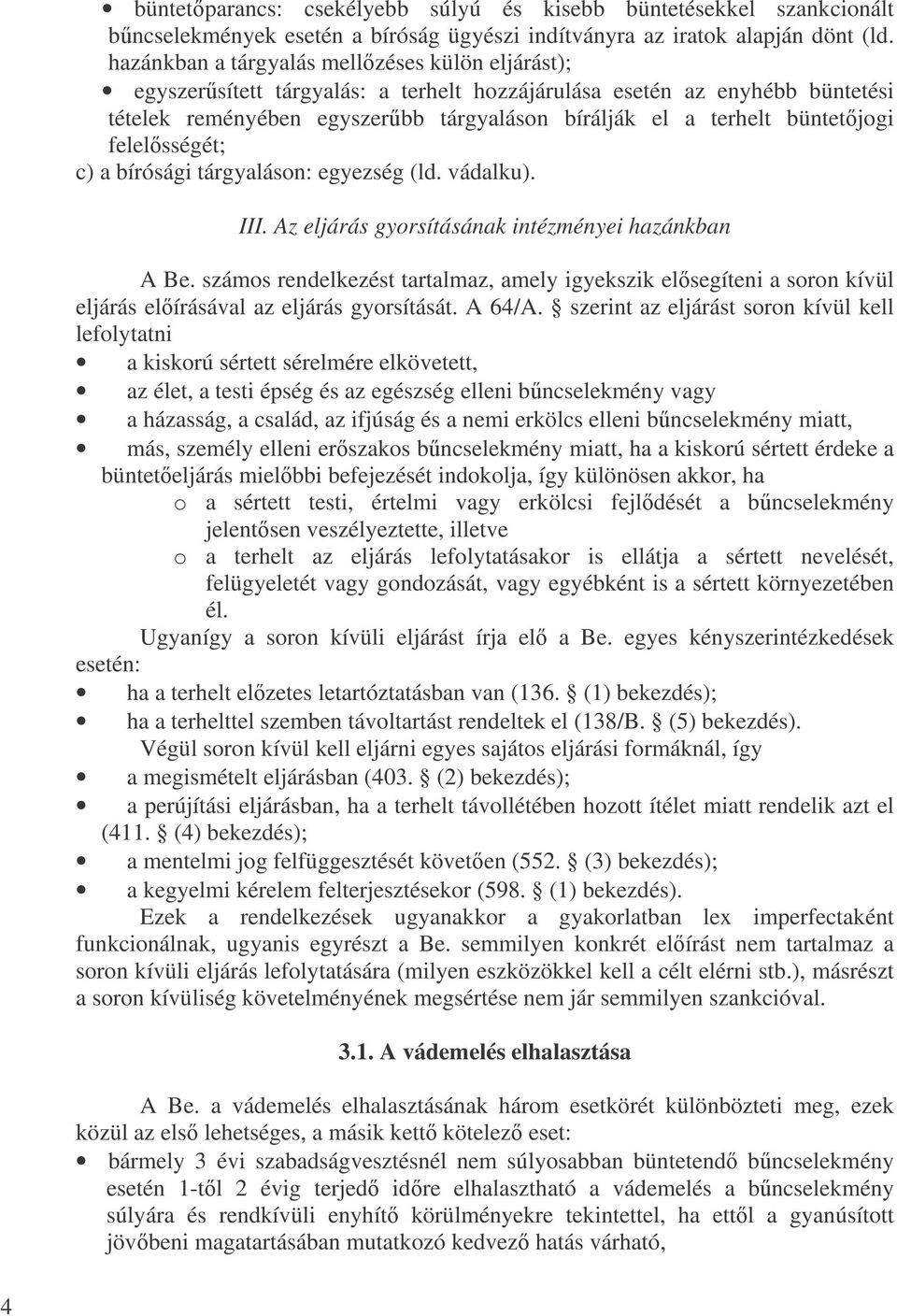 felelsségét; c) a bírósági tárgyaláson: egyezség (ld. vádalku). III. Az eljárás gyorsításának intézményei hazánkban A Be.