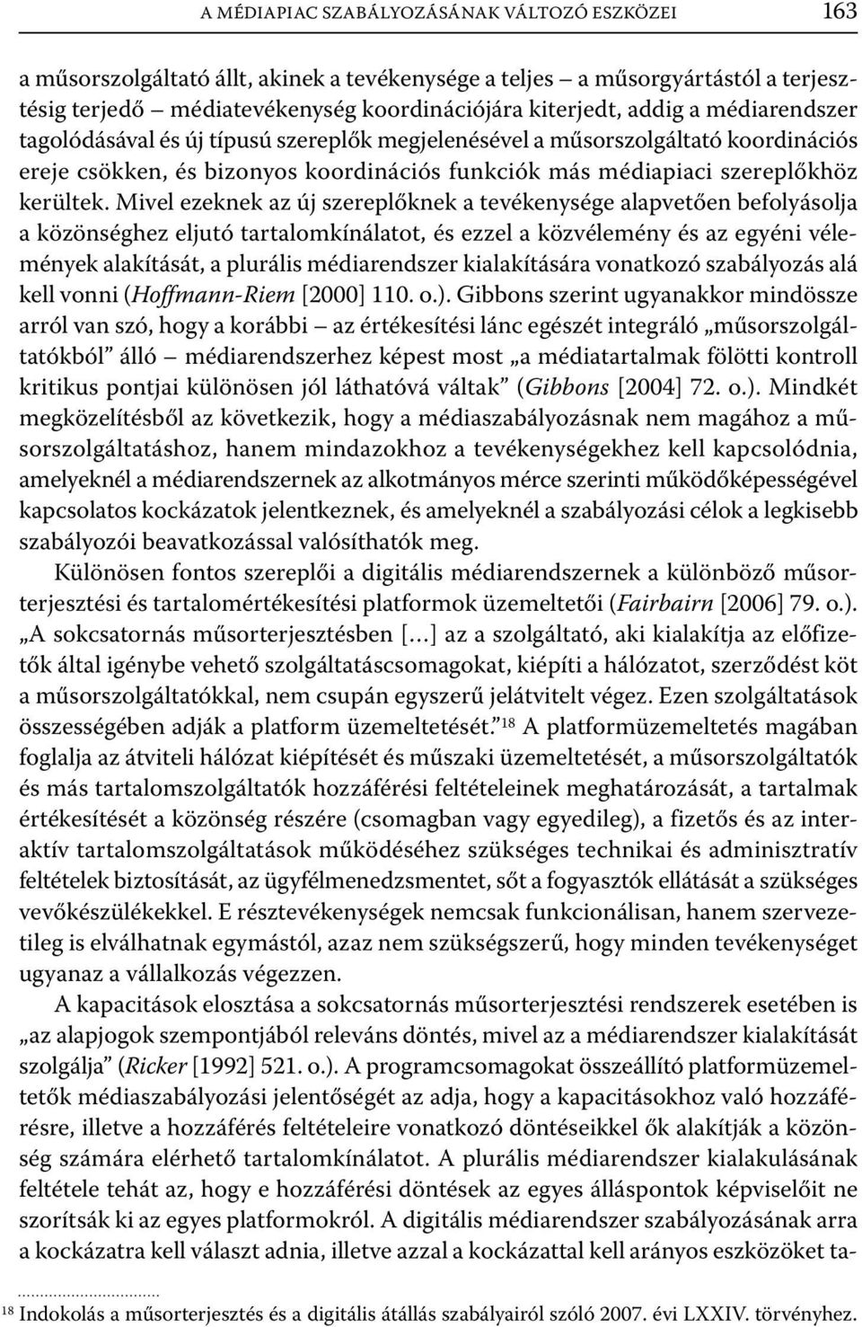 Mivel ezeknek az új szereplőknek a tevékenysége alapvetően befolyásolja a közönséghez eljutó tartalomkínálatot, és ezzel a közvélemény és az egyéni vélemények alakítását, a plurális médiarendszer