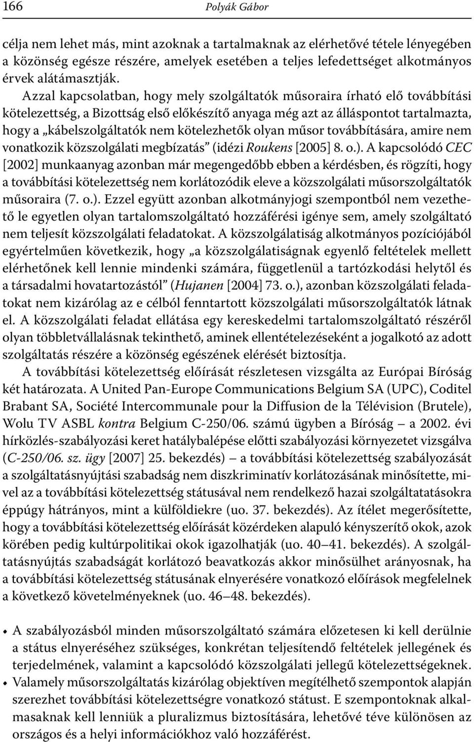 kötelezhetők olyan műsor továbbítására, amire nem vonatkozik közszolgálati megbízatás (idézi Roukens [2005] 8. o.).