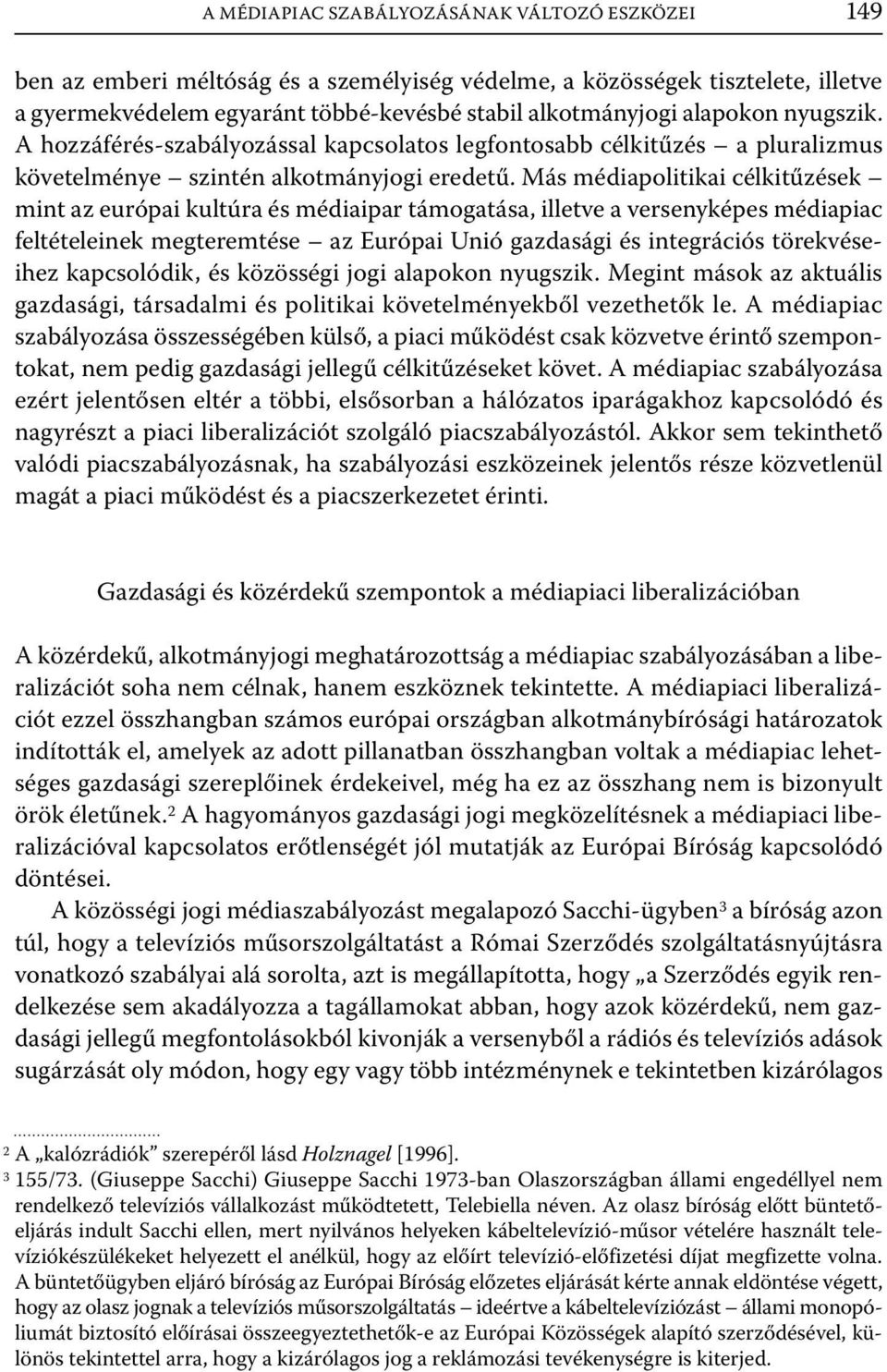 Más médiapolitikai célkitűzések mint az európai kultúra és médiaipar támogatása, illetve a versenyképes médiapiac feltételeinek megteremtése az Európai Unió gazdasági és integrációs törekvéseihez