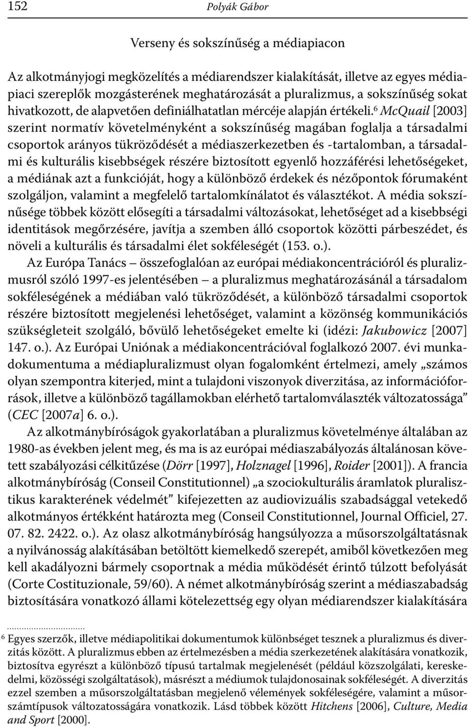 6 McQuail [2003] szerint normatív követelményként a sokszínűség magában foglalja a társadalmi csoportok arányos tükröződését a médiaszerkezetben és -tartalomban, a társadalmi és kulturális