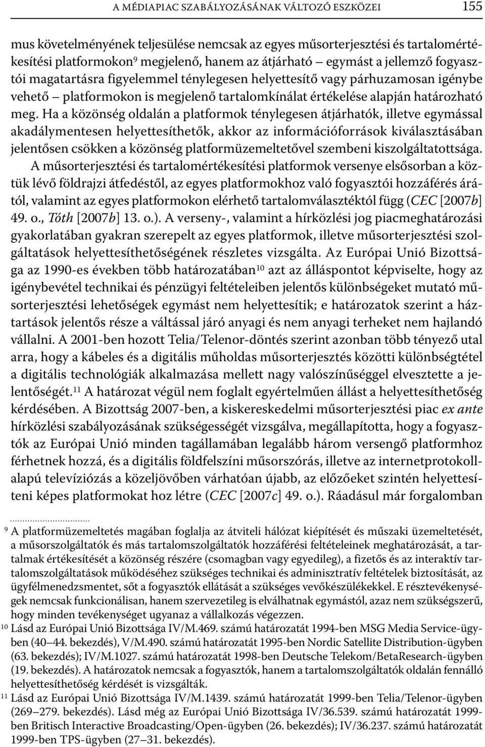 Ha a közönség oldalán a platformok ténylegesen átjárhatók, illetve egymással akadálymentesen helyettesíthetők, akkor az információforrások kiválasztásában jelentősen csökken a közönség