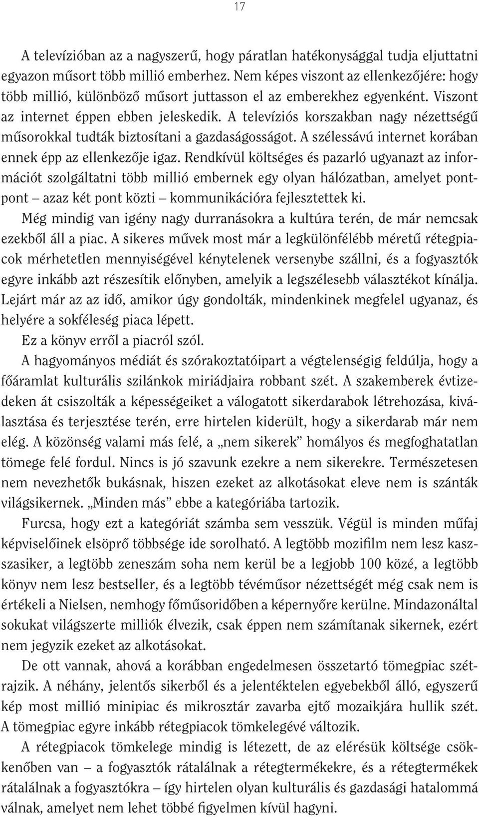 A televíziós korszakban nagy nézettségû mûsorokkal tudták biztosítani a gazdaságosságot. A szélessávú internet korában ennek épp az ellenkezôje igaz.