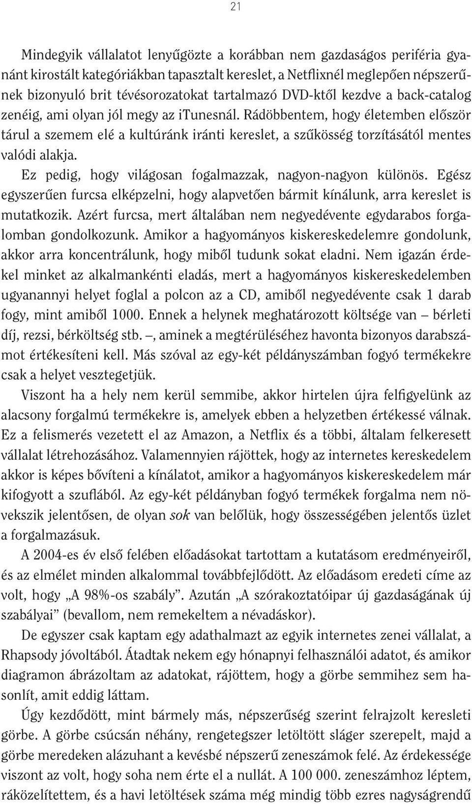 Rádöbbentem, hogy életemben elôször tárul a szemem elé a kultúránk iránti kereslet, a szûkösség torzításától mentes valódi alakja. Ez pedig, hogy világosan fogalmazzak, nagyon-nagyon különös.