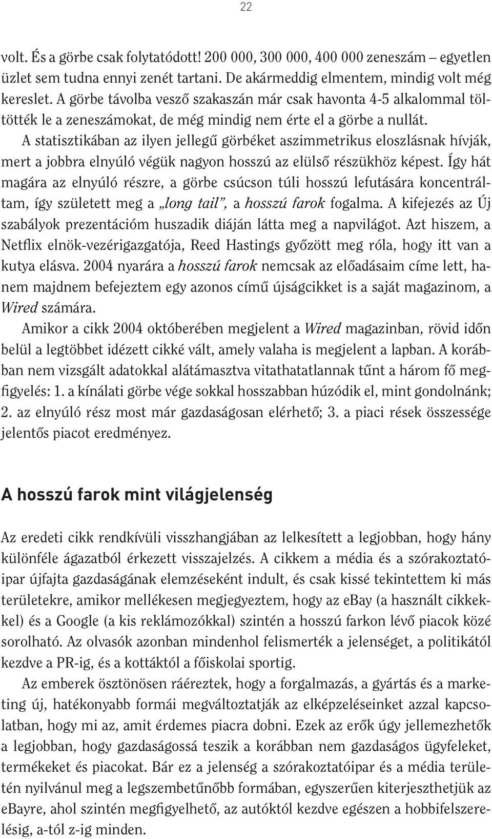 A statisztikában az ilyen jellegû görbéket aszimmetrikus eloszlásnak hívják, mert a jobbra elnyúló végük nagyon hosszú az elülsô részükhöz képest.