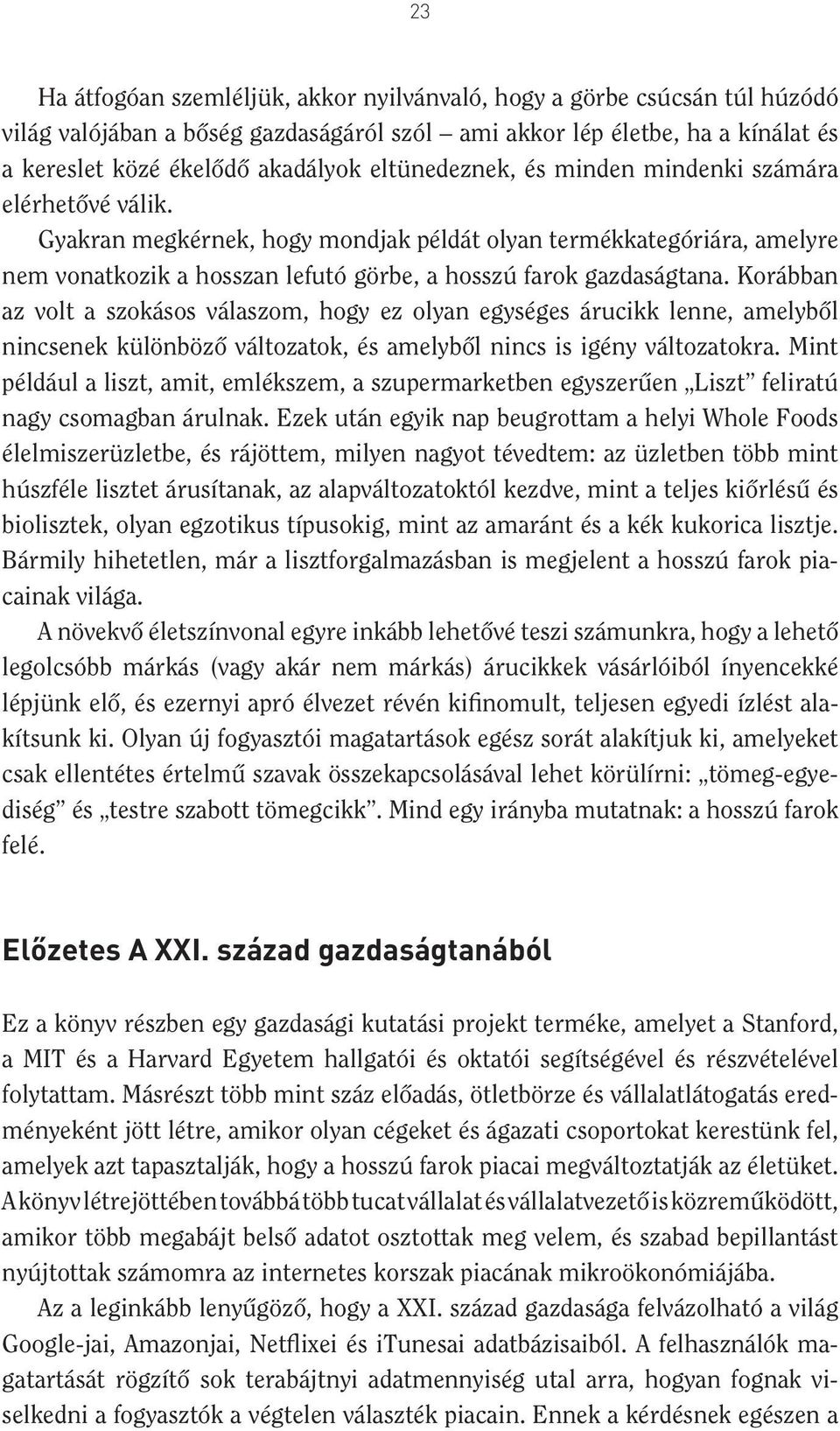 Korábban az volt a szokásos válaszom, hogy ez olyan egységes árucikk lenne, amelybôl nincsenek különbözô változatok, és amelybôl nincs is igény változatokra.