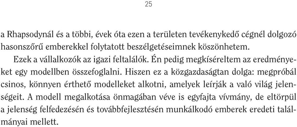 Hiszen ez a közgazdaságtan dolga: megpróbál csinos, könnyen érthetô modelleket alkotni, amelyek leírják a való világ jelenségeit.