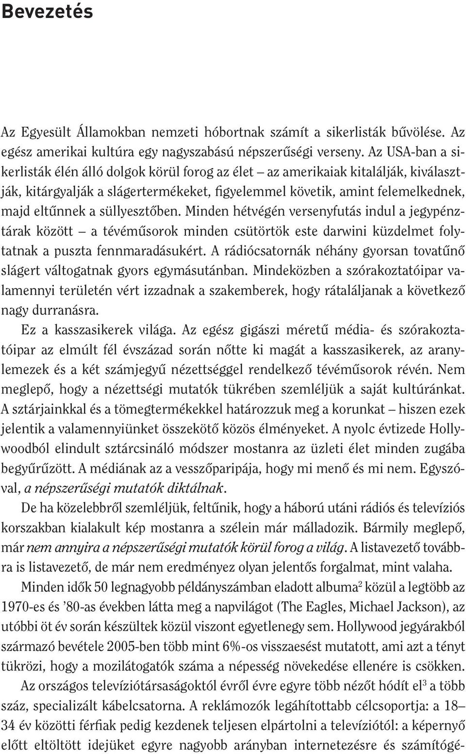 süllyesztôben. Minden hétvégén versenyfutás indul a jegypénztárak között a tévémûsorok minden csütörtök este darwini küzdelmet folytatnak a puszta fennmaradásukért.