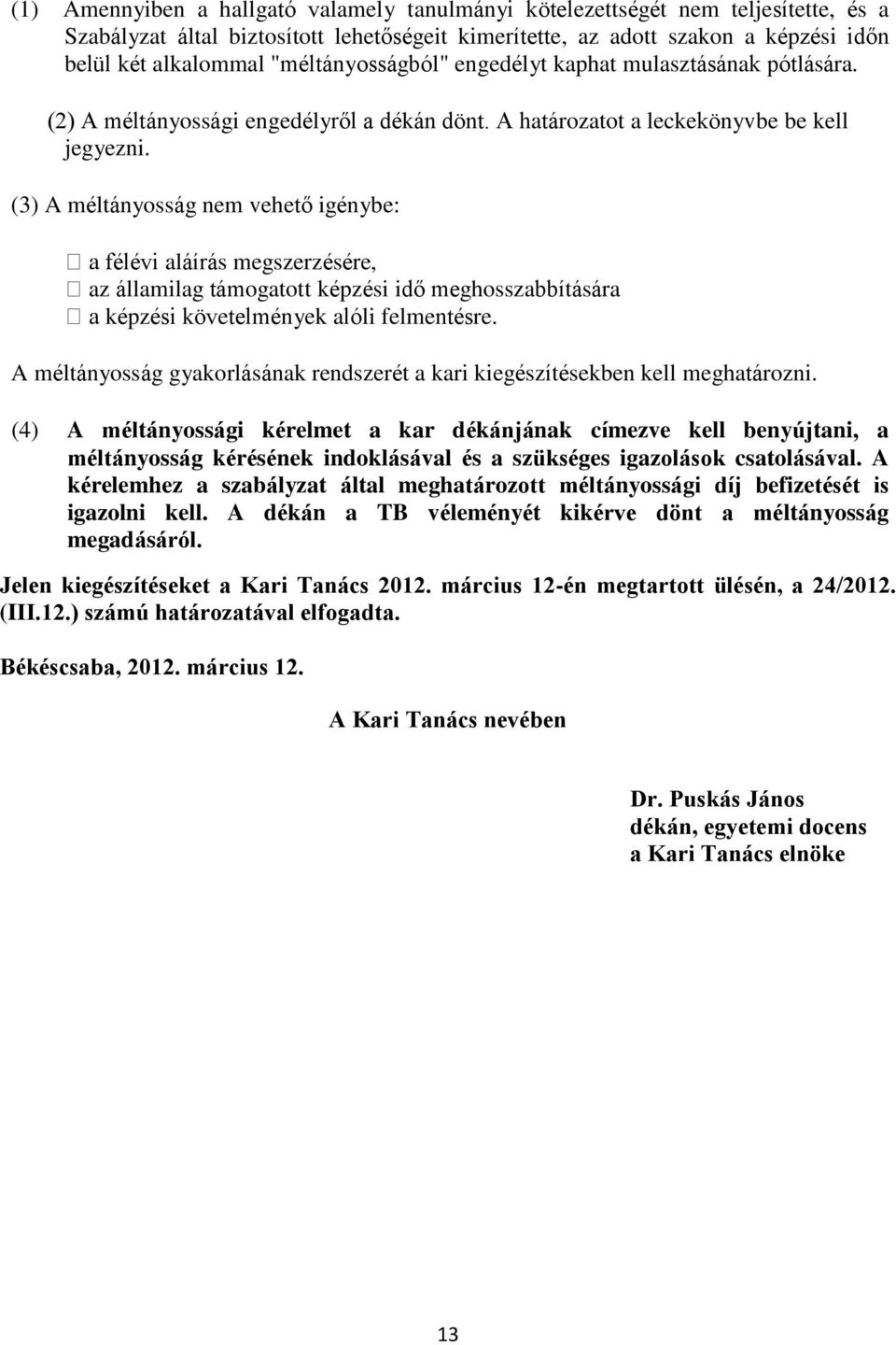 (3) A méltányosság nem vehető igénybe: félévi aláírás megszerzésére, az államilag támogatott képzési idő meghosszabbítására képzési követelmények alóli felmentésre.