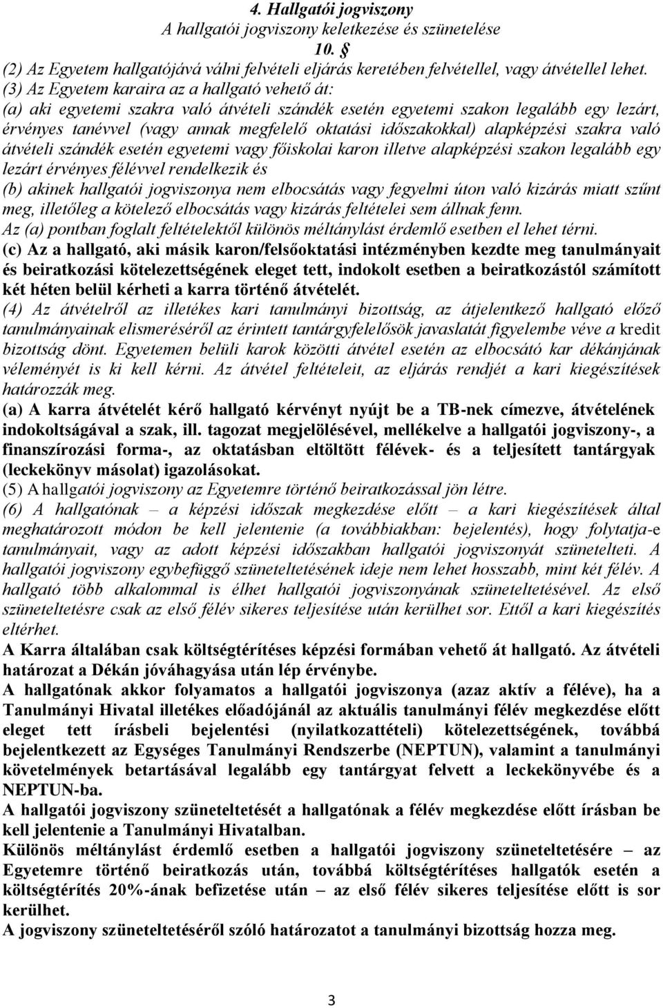 időszakokkal) alapképzési szakra való átvételi szándék esetén egyetemi vagy főiskolai karon illetve alapképzési szakon legalább egy lezárt érvényes félévvel rendelkezik és (b) akinek hallgatói