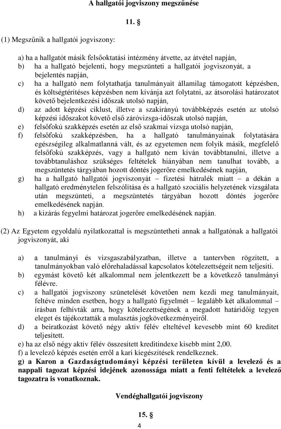 folytathatja tanulmányait államilag támogatott képzésben, és költségtérítéses képzésben nem kívánja azt folytatni, az átsorolási határozatot követő bejelentkezési időszak utolsó napján, d) az adott