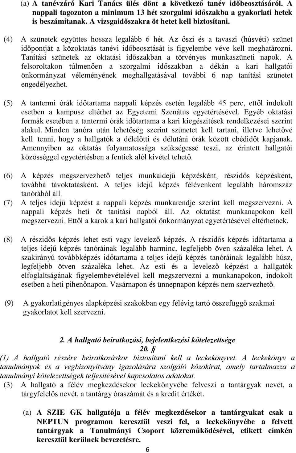 Az őszi és a tavaszi (húsvéti) szünet időpontját a közoktatás tanévi időbeosztását is figyelembe véve kell meghatározni. Tanítási szünetek az oktatási időszakban a törvényes munkaszüneti napok.