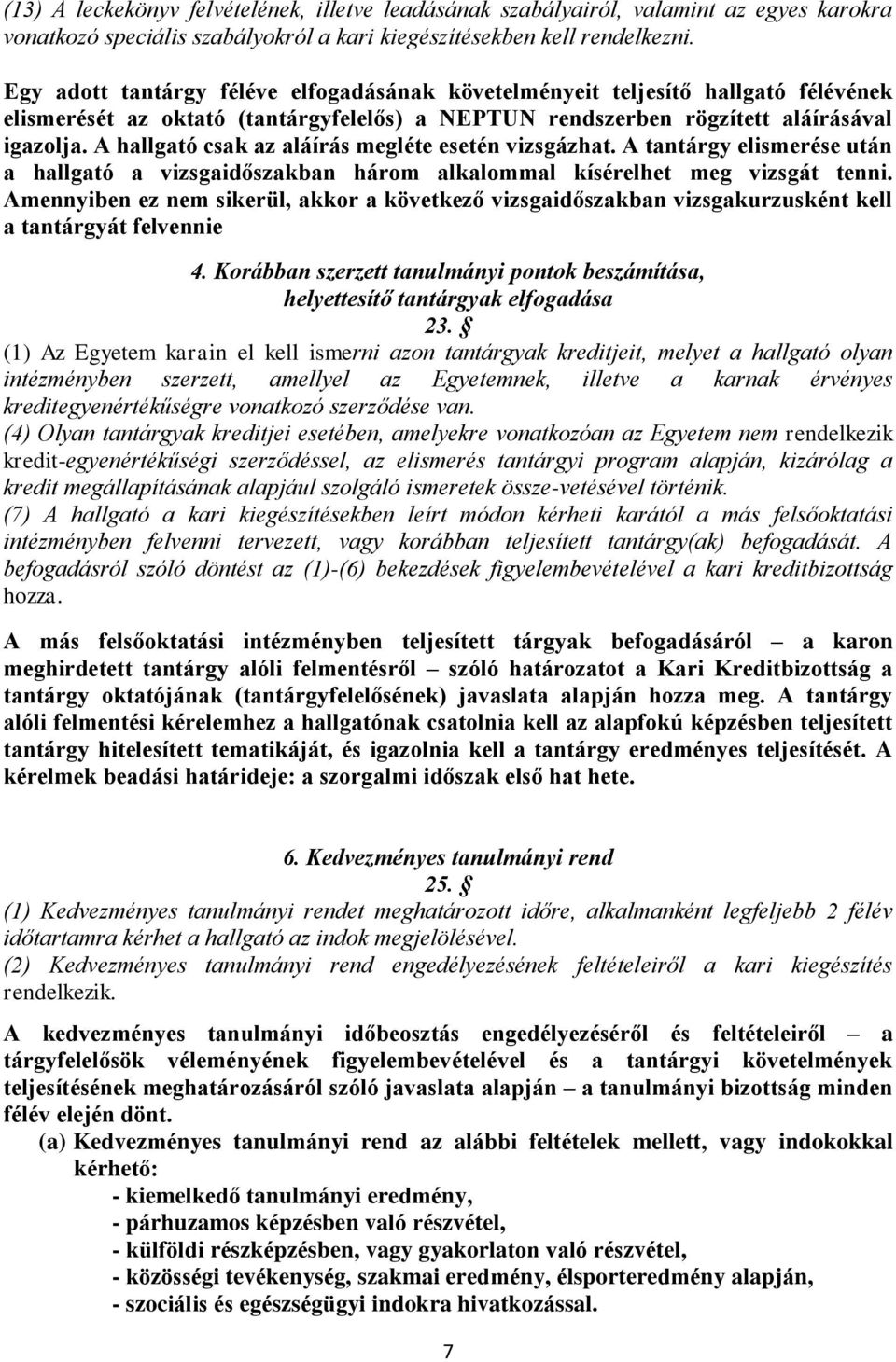 A hallgató csak az aláírás megléte esetén vizsgázhat. A tantárgy elismerése után a hallgató a vizsgaidőszakban három alkalommal kísérelhet meg vizsgát tenni.