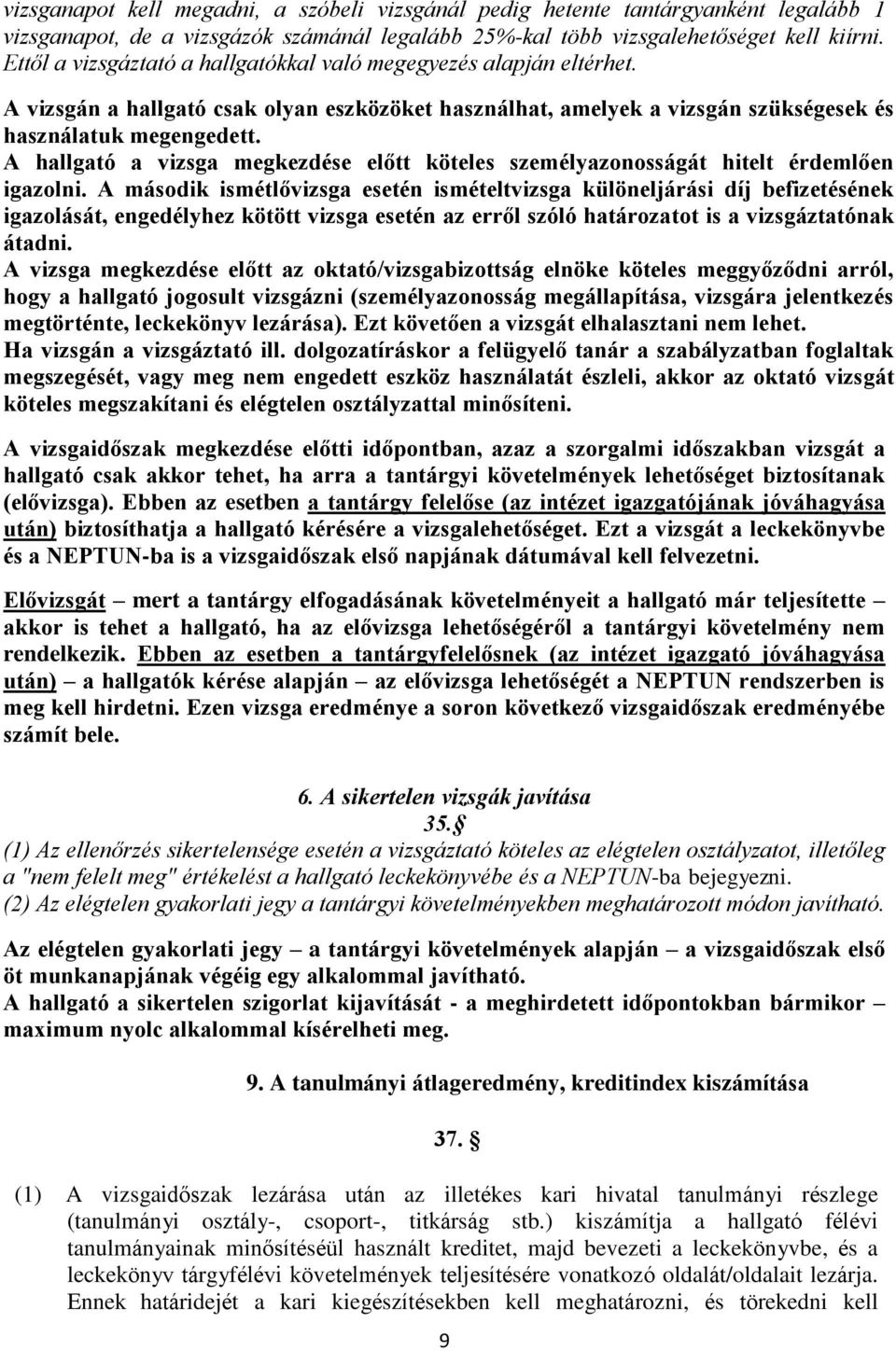 A hallgató a vizsga megkezdése előtt köteles személyazonosságát hitelt érdemlően igazolni.