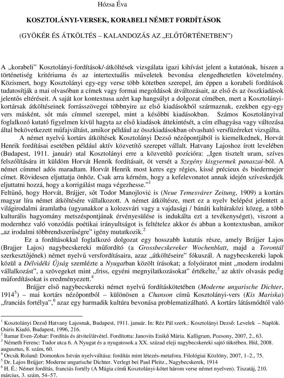 Közismert, hogy Kosztolányi egy-egy verse több kötetben szerepel, ám éppen a korabeli fordítások tudatosítják a mai olvasóban a címek vagy formai megoldások átváltozásait, az elsı és az összkiadások