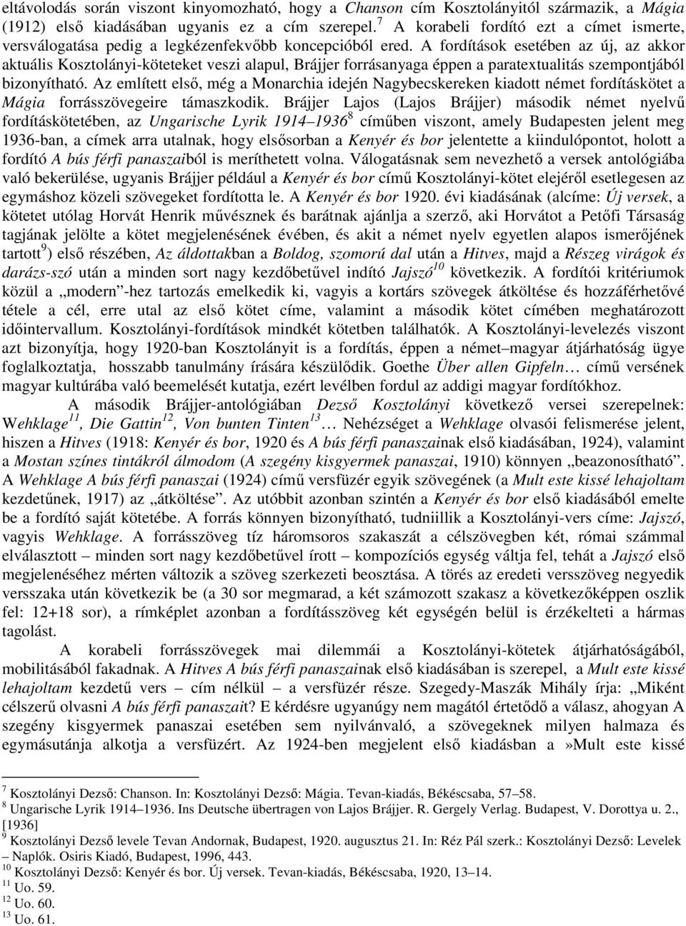 A fordítások esetében az új, az akkor aktuális Kosztolányi-köteteket veszi alapul, Brájjer forrásanyaga éppen a paratextualitás szempontjából bizonyítható.