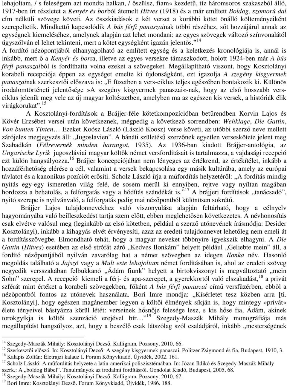 Mindkettı kapcsolódik A bús férfi panaszainak többi részéhez, sıt hozzájárul annak az egységnek kiemeléséhez, amelynek alapján azt lehet mondani: az egyes szövegek változó színvonalától úgyszólván el