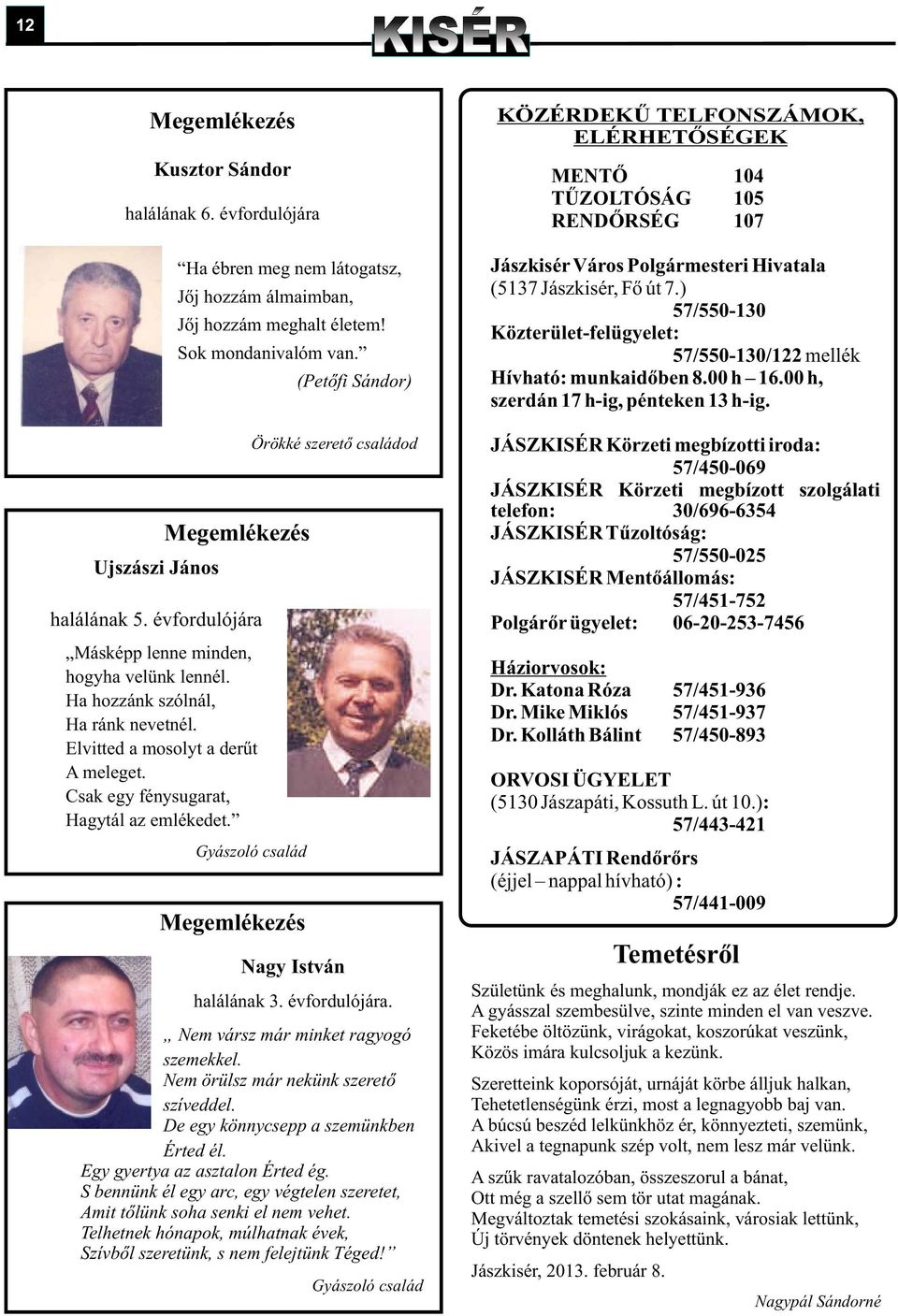 Gyászoló család Megemlékezés (Petõfi Sándor) Örökké szeretõ családod Nagy István halálának 3. évfordulójára. Nem vársz már minket ragyogó szemekkel. Nem örülsz már nekünk szeretõ szíveddel.