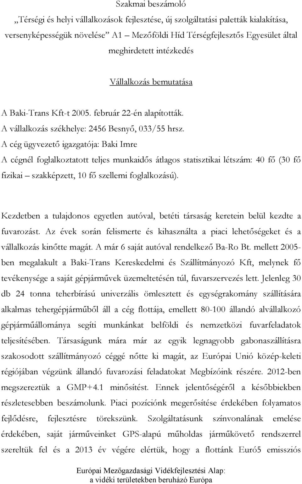 A cég ügyvezető igazgatója: Baki Imre A cégnél fglalkztattt teljes munkaidős átlags statisztikai létszám: 40 fő (30 fő fizikai szakképzett, 10 fő szellemi fglalkzású).