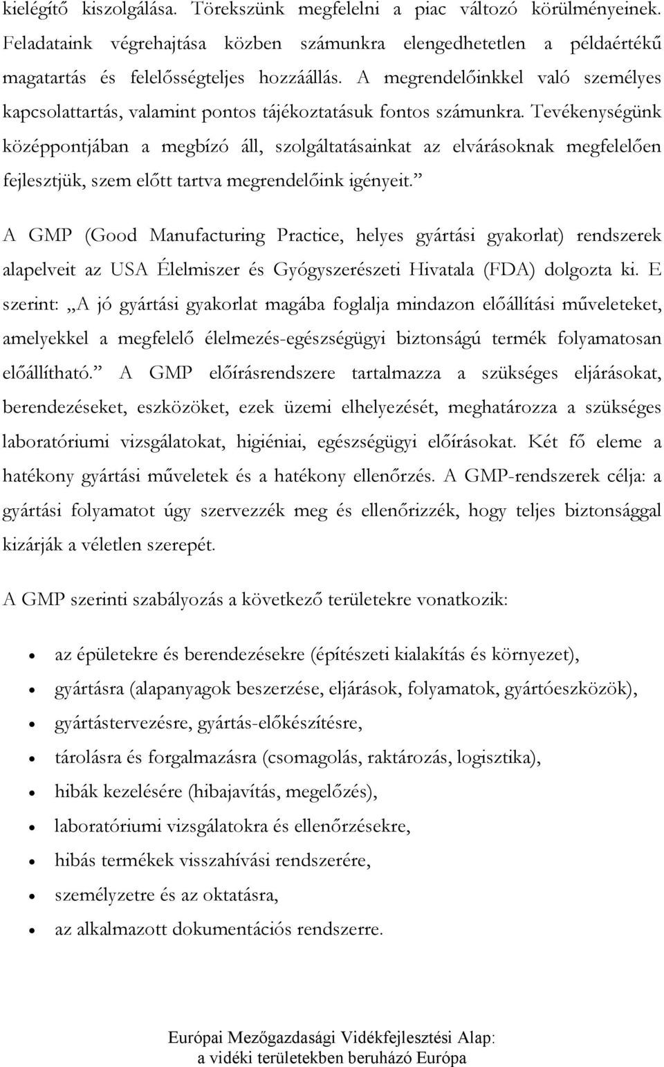 Tevékenységünk középpntjában a megbízó áll, szlgáltatásainkat az elvárásknak megfelelően fejlesztjük, szem előtt tartva megrendelőink igényeit.