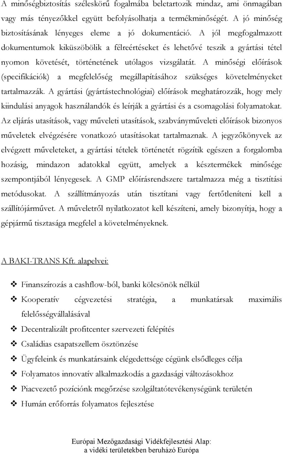 A minőségi előírásk (specifikációk) a megfelelőség megállapításáhz szükséges követelményeket tartalmazzák.