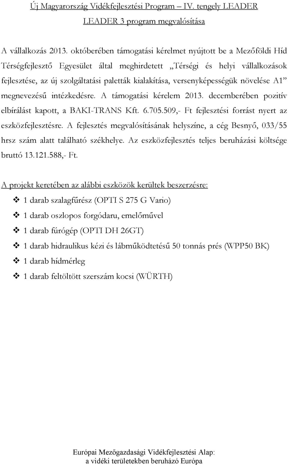 versenyképességük növelése A1 megnevezésű intézkedésre. A támgatási kérelem 2013. decemberében pzitív elbírálást kaptt, a BAKI-TRANS Kft. 6.705.509,- Ft fejlesztési frrást nyert az eszközfejlesztésre.