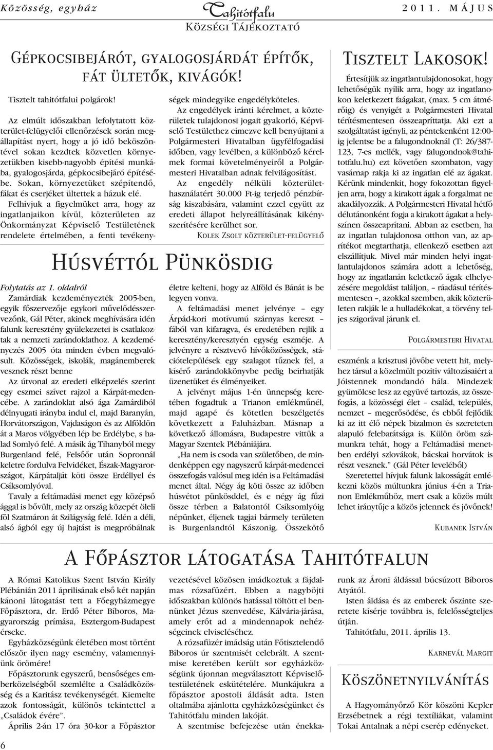 A kezdeményezés 2005 óta minden évben megvalósult. Közösségek, iskolák, magánemberek vesznek részt benne Az útvonal az eredeti elképzelés szerint egy eszmei szívet rajzol a Kárpát-medencébe.