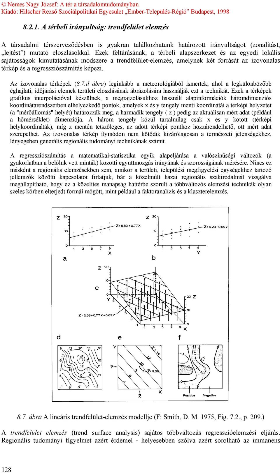 Az izovonalas térképek (8.7.d ábra) leginkább a meteorológiából ismertek, ahol a legkülönbözőbb éghajlati, időjárási elemek területi eloszlásának ábrázolására használják ezt a technikát.