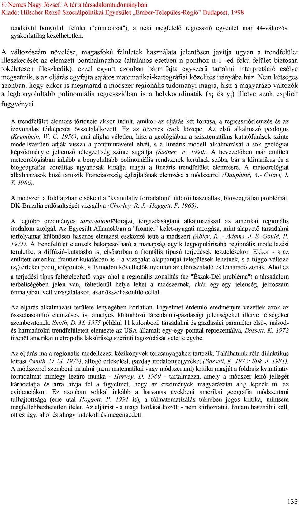 tökéletesen illeszkedik), ezzel együtt azonban bármifajta egyszerű tartalmi interpretáció esélye megszűnik, s az eljárás egyfajta sajátos matematikai-kartográfiai közelítés irányába húz.