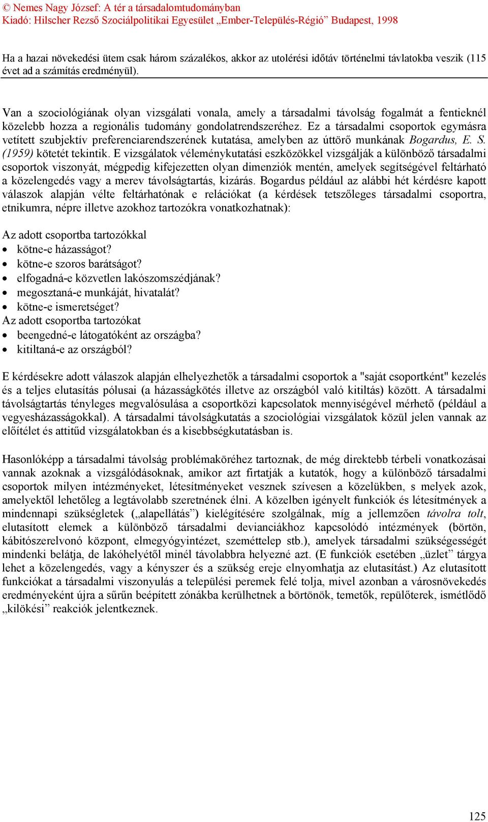 Ez a társadalmi csoportok egymásra vetített szubjektív preferenciarendszerének kutatása, amelyben az úttörő munkának Bogardus, E. S. (1959) kötetét tekintik.