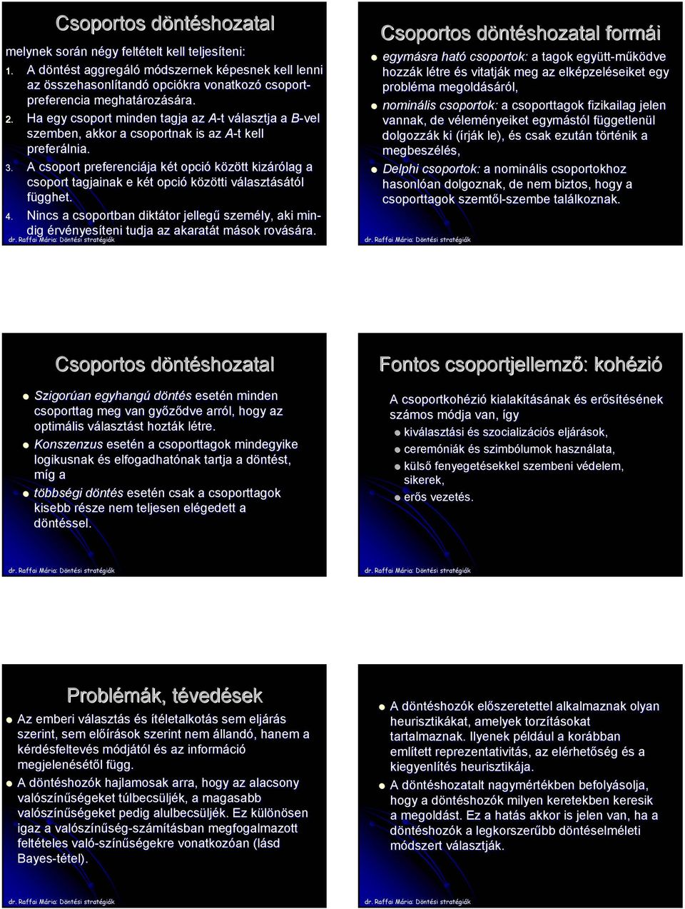 Ha egy csoport minden tagja az A-t választja a B-vel szemben, akkor a csoportnak is az A-t kell preferálnia. 3.