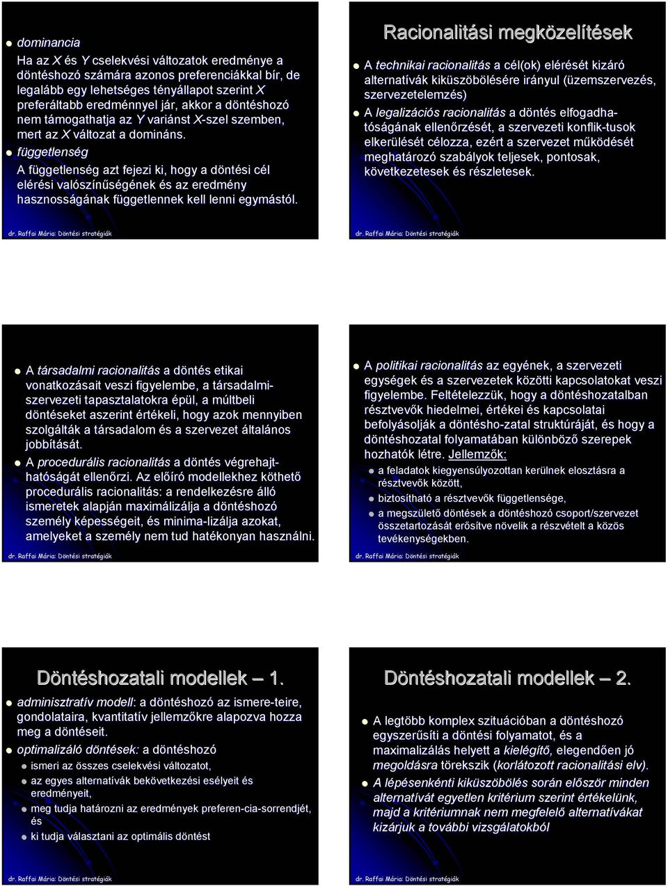 függetlenség A függetlenség azt fejezi ki, hogy a döntési cél elérési valószínűségének és az eredmény hasznosságának függetlennek kell lenni egymástól.