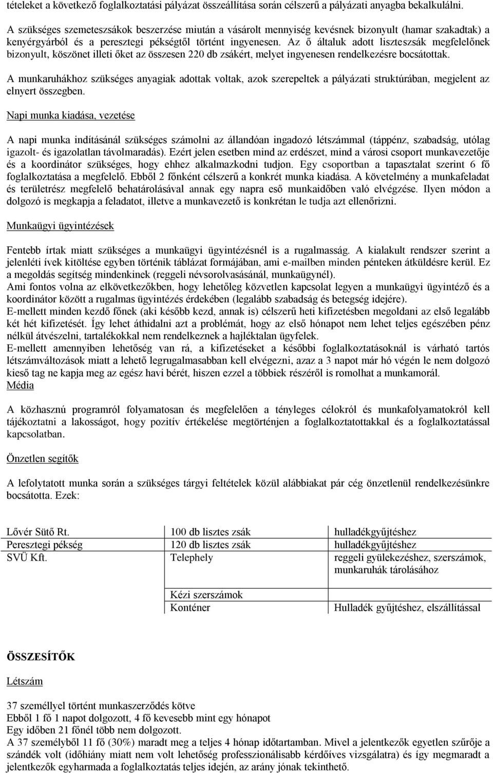 Az ő általuk adott liszteszsák megfelelőnek bizonyult, köszönet illeti őket az összesen 0 db zsákért, melyet ingyenesen rendelkezésre bocsátottak.