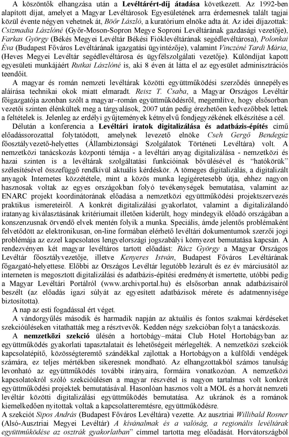 Az idei díjazottak: Csizmadia Lászlóné (Győr-Moson-Sopron Megye Soproni Levéltárának gazdasági vezetője), Farkas György (Békés Megyei Levéltár Békési Fióklevéltárának segédlevéltárosa), Polonkai Éva