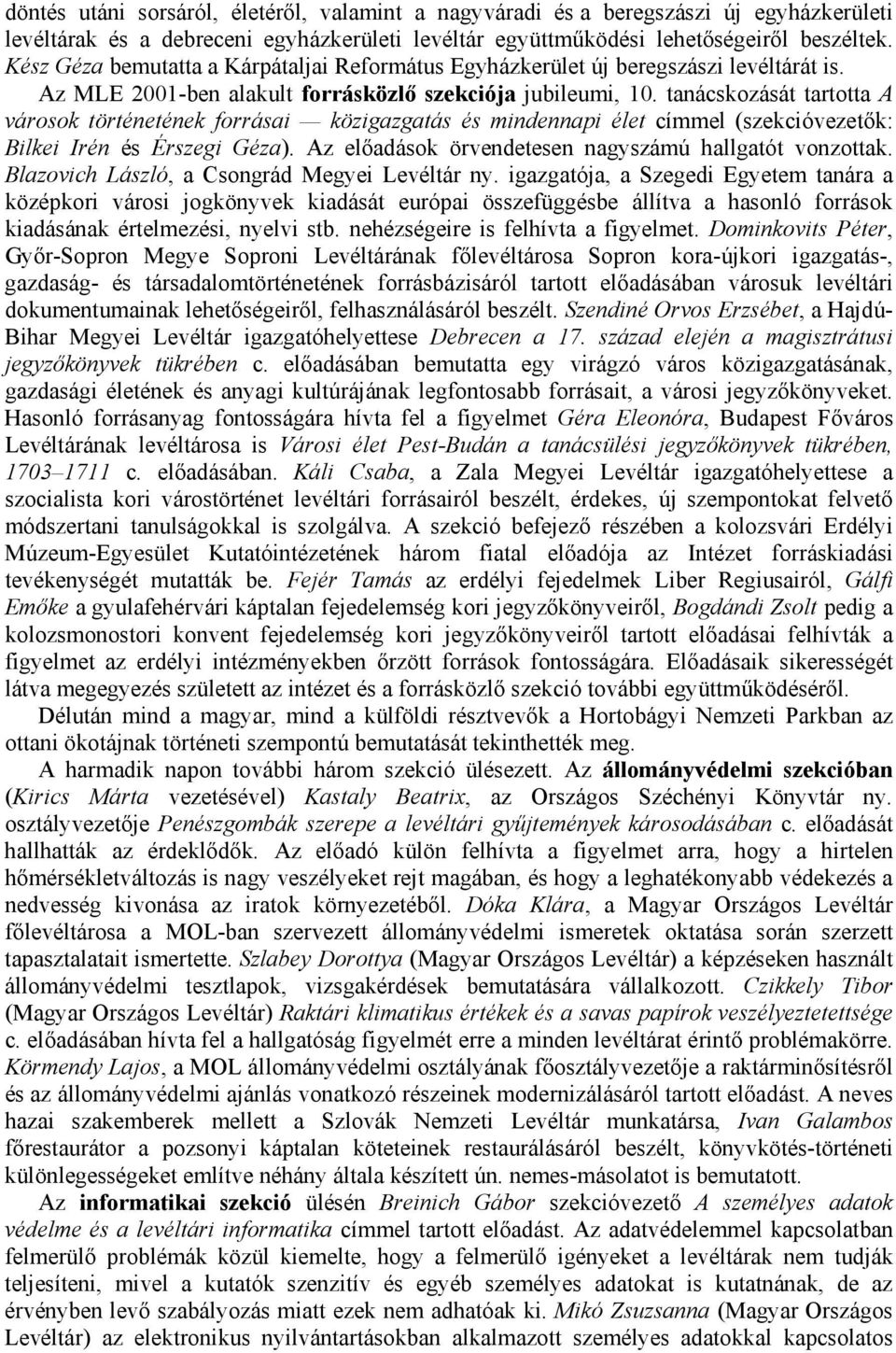 tanácskozását tartotta A városok történetének forrásai közigazgatás és mindennapi élet címmel (szekcióvezetők: Bilkei Irén és Érszegi Géza). Az előadások örvendetesen nagyszámú hallgatót vonzottak.