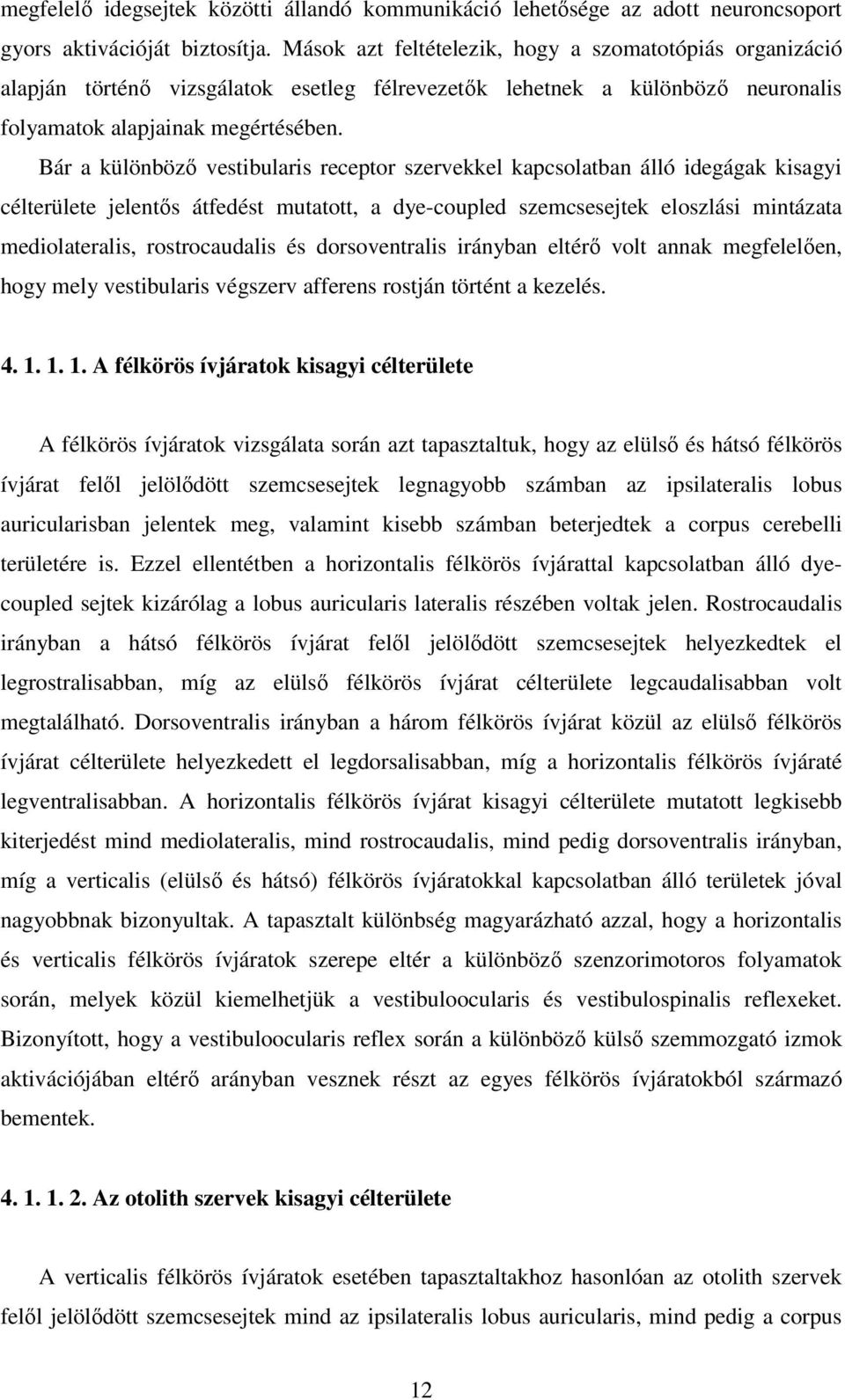 Bár a különbözı vestibularis receptor szervekkel kapcsolatban álló idegágak kisagyi célterülete jelentıs átfedést mutatott, a dye-coupled szemcsesejtek eloszlási mintázata mediolateralis,