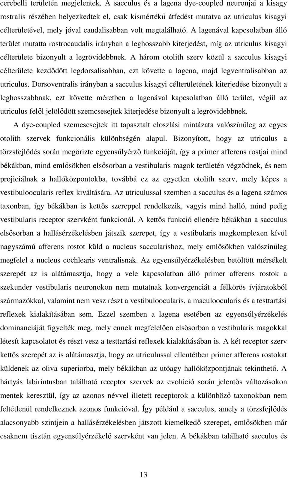 megtalálható. A lagenával kapcsolatban álló terület mutatta rostrocaudalis irányban a leghosszabb kiterjedést, míg az utriculus kisagyi célterülete bizonyult a legrövidebbnek.