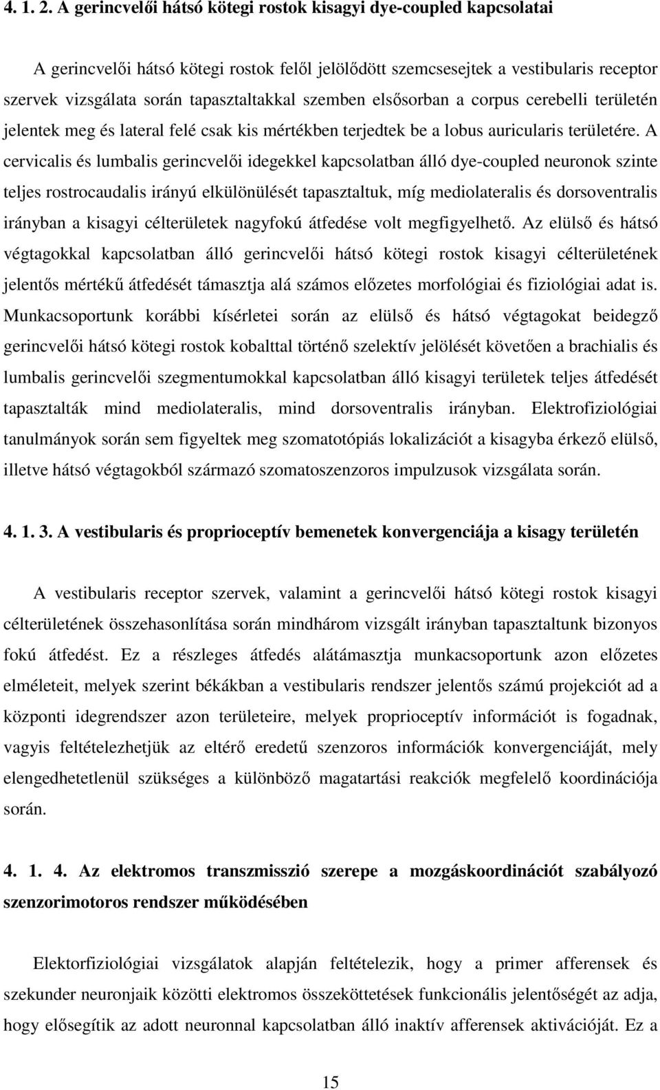 szemben elsısorban a corpus cerebelli területén jelentek meg és lateral felé csak kis mértékben terjedtek be a lobus auricularis területére.