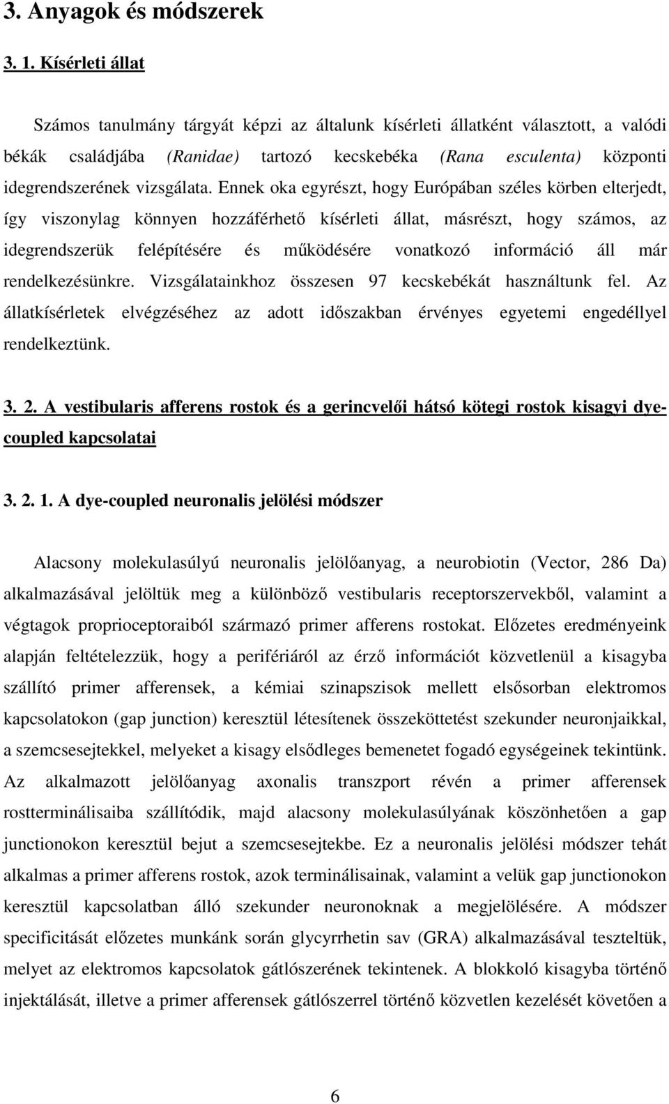 Ennek oka egyrészt, hogy Európában széles körben elterjedt, így viszonylag könnyen hozzáférhetı kísérleti állat, másrészt, hogy számos, az idegrendszerük felépítésére és mőködésére vonatkozó