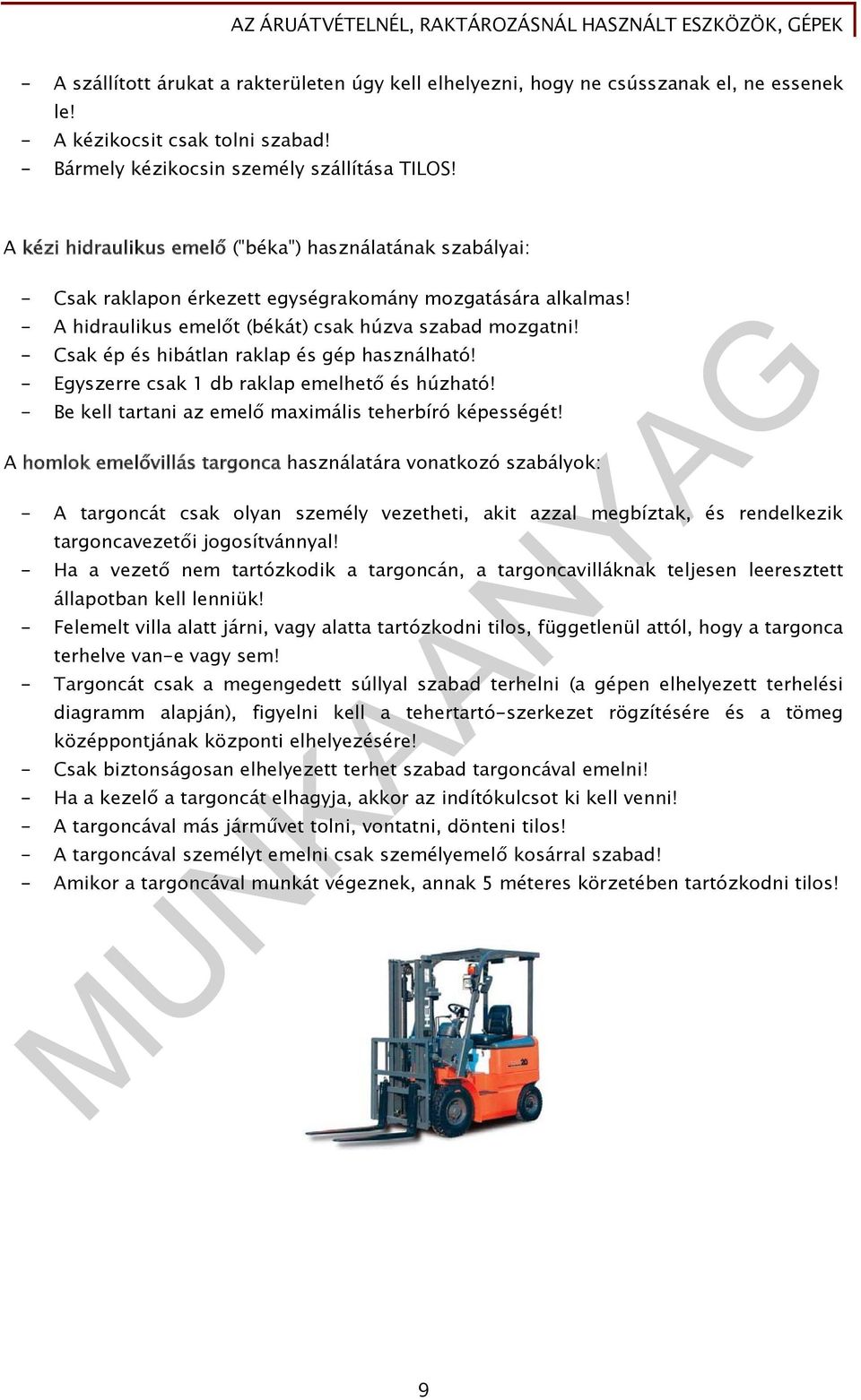 - Csak ép és hibátlan raklap és gép használható! - Egyszerre csak 1 db raklap emelhető és húzható! - Be kell tartani az emelő maximális teherbíró képességét!