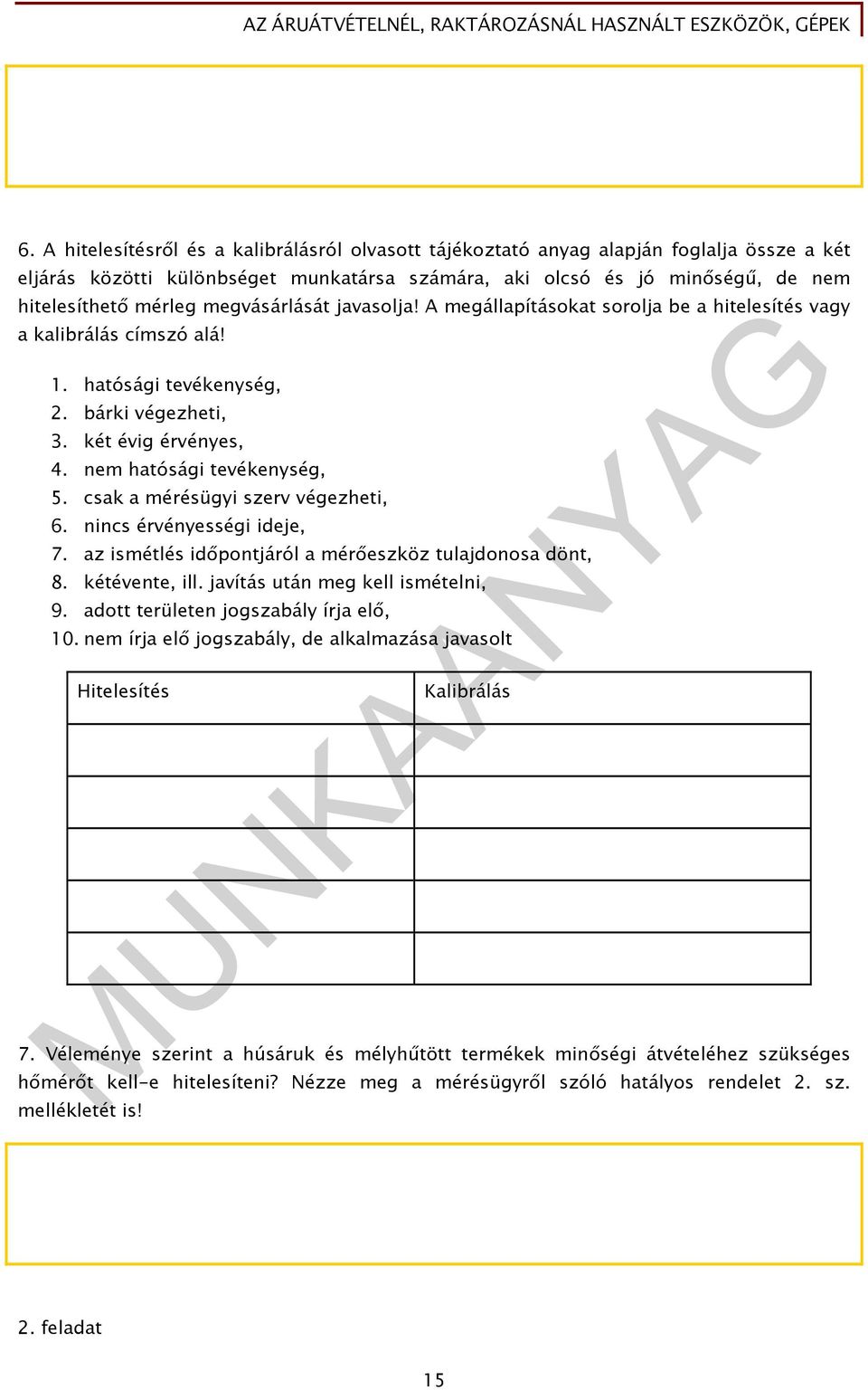 csak a mérésügyi szerv végezheti, 6. nincs érvényességi ideje, 7. az ismétlés időpontjáról a mérőeszköz tulajdonosa dönt, 8. kétévente, ill. javítás után meg kell ismételni, 9.