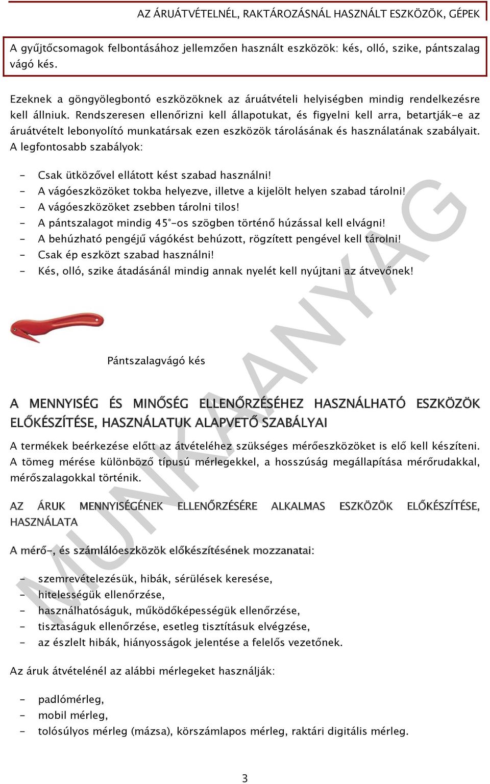 A legfontosabb szabályok: - Csak ütközővel ellátott kést szabad használni! - A vágóeszközöket tokba helyezve, illetve a kijelölt helyen szabad tárolni! - A vágóeszközöket zsebben tárolni tilos!